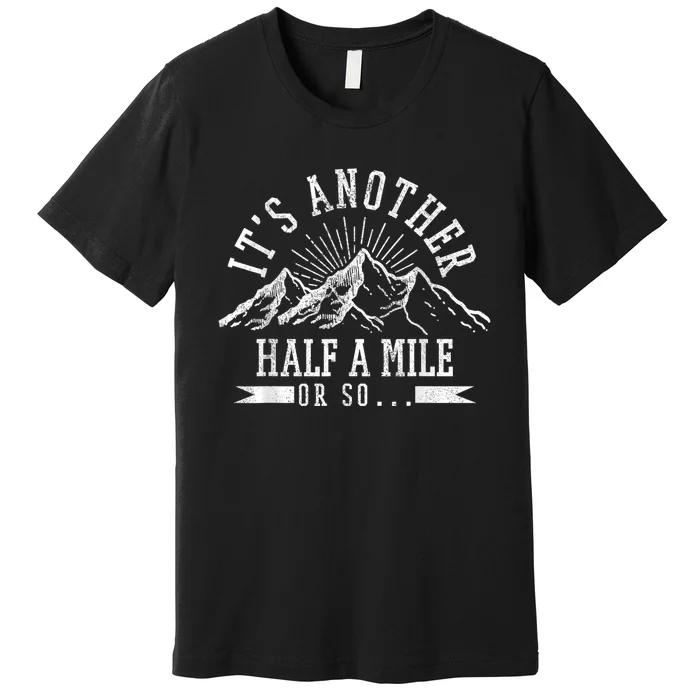 Funny Hiking Gift ItS Another Half Mile Or So Funny Hiker Gift Premium T-Shirt