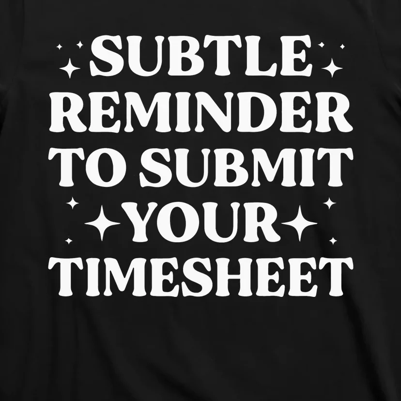 Funny Hr Gift Subtle Reminder To Submit Your Timesheet T-Shirt