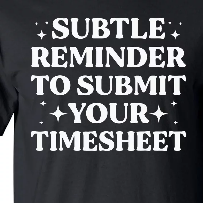 Funny Hr Gift Subtle Reminder To Submit Your Timesheet Tall T-Shirt