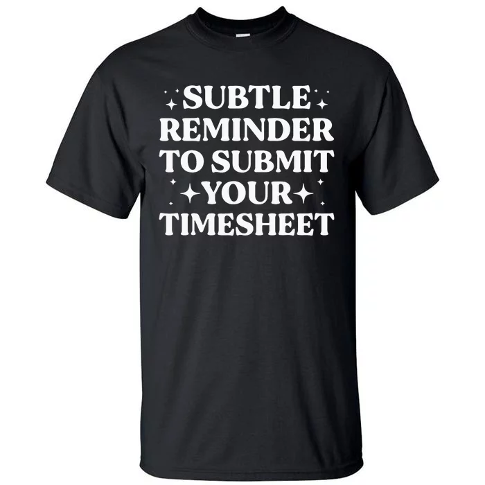 Funny Hr Gift Subtle Reminder To Submit Your Timesheet Tall T-Shirt