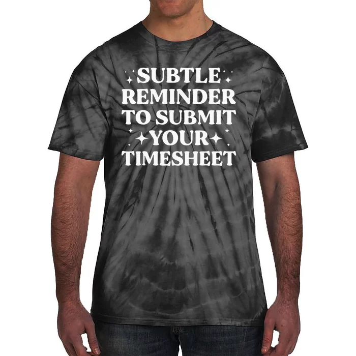 Funny Hr Gift Subtle Reminder To Submit Your Timesheet Tie-Dye T-Shirt