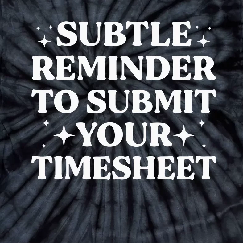 Funny Hr Gift Subtle Reminder To Submit Your Timesheet Tie-Dye T-Shirt