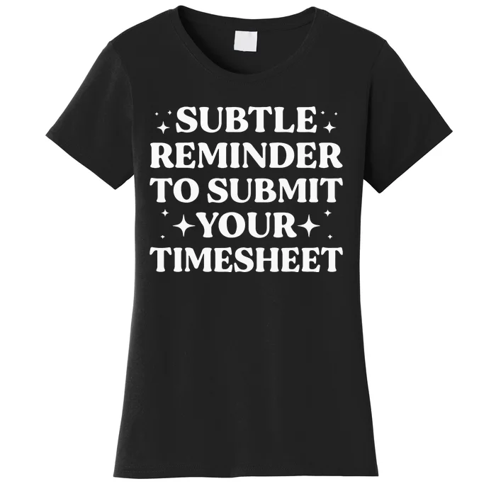 Funny Hr Gift Subtle Reminder To Submit Your Timesheet Women's T-Shirt