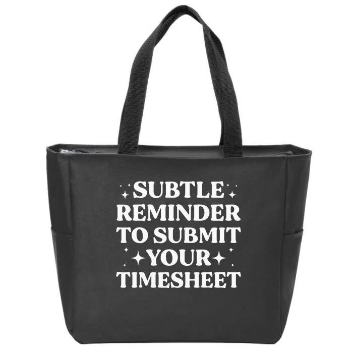 Funny Hr Gift Subtle Reminder To Submit Your Timesheet Zip Tote Bag