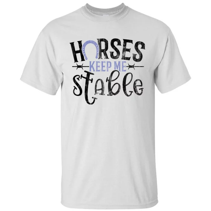 Funny Horse Gift For Women Horses Keep Me Stable Tall T-Shirt