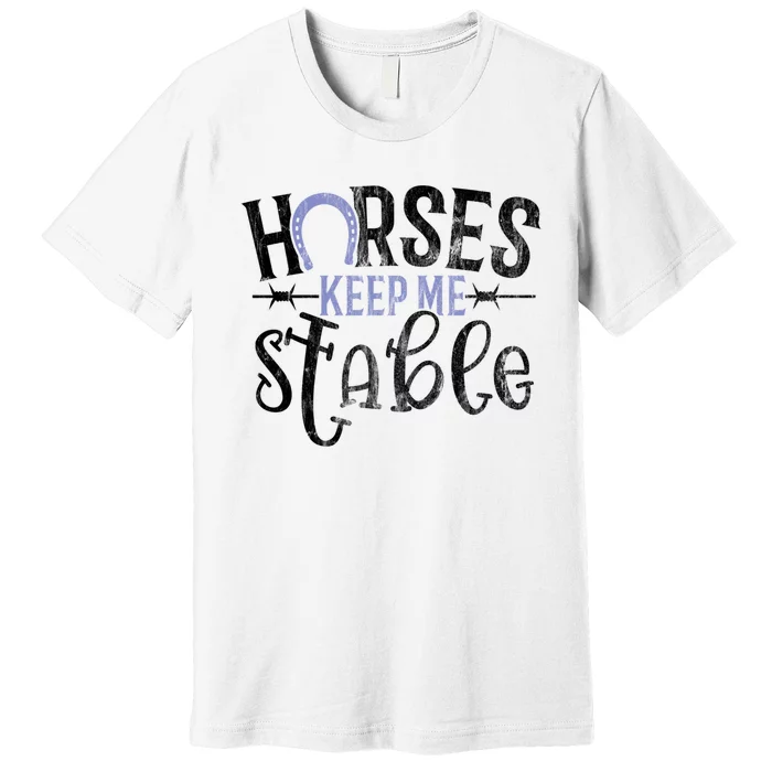 Funny Horse Gift For Women Horses Keep Me Stable Premium T-Shirt