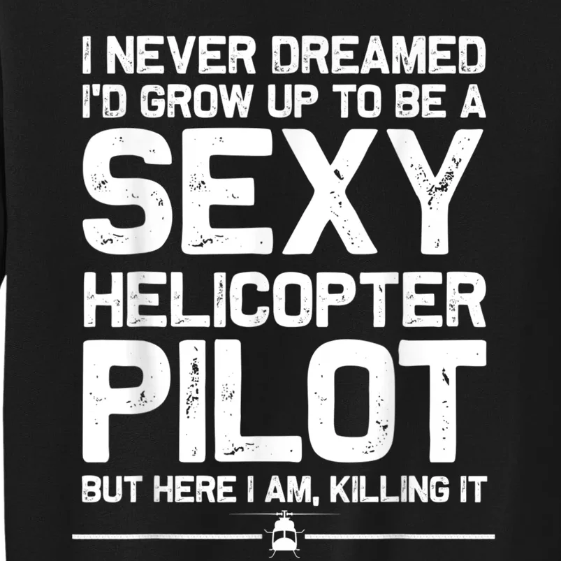 Funny Helicopter Gift Men Women Cool Sexy Helicopter Pilot Tall Sweatshirt