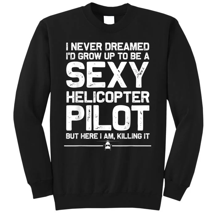 Funny Helicopter Gift Men Women Cool Sexy Helicopter Pilot Tall Sweatshirt