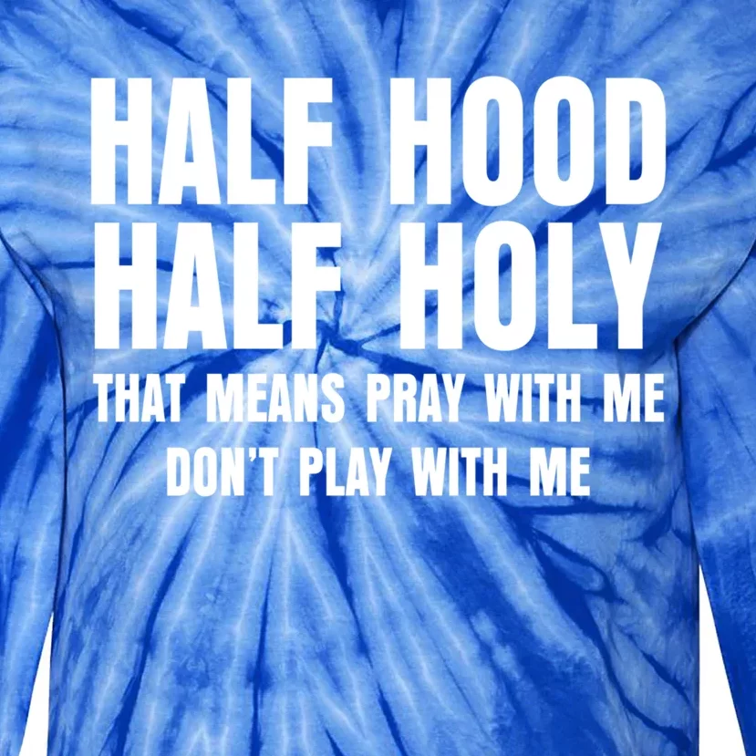 Funny Half Hood Half Holy That Means Pray With Me Design Meaningful Gift Tie-Dye Long Sleeve Shirt