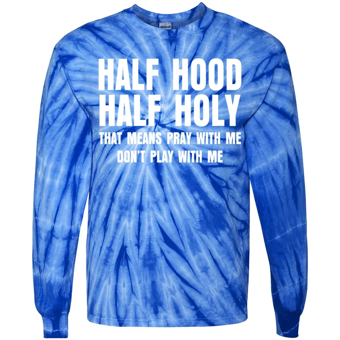 Funny Half Hood Half Holy That Means Pray With Me Design Meaningful Gift Tie-Dye Long Sleeve Shirt