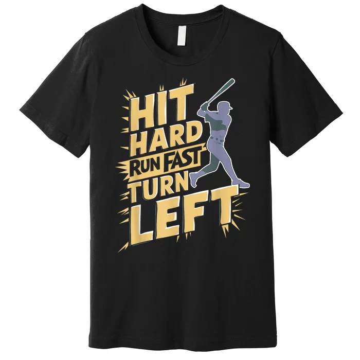 Funny Hit Hard Run Fast Turn Left Baseball Player Fan Gift Premium T-Shirt