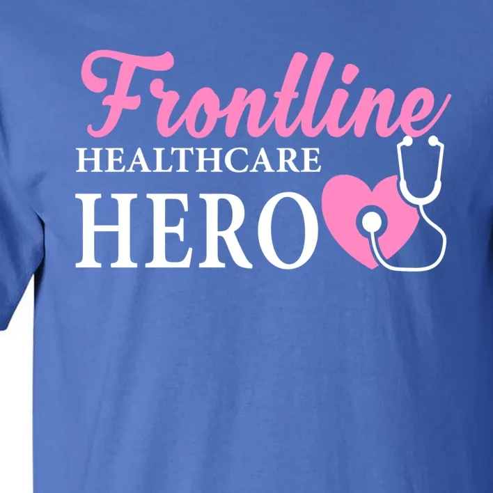 Frontline Healthcare Hero Nurse Gift Great Gift Tall T-Shirt