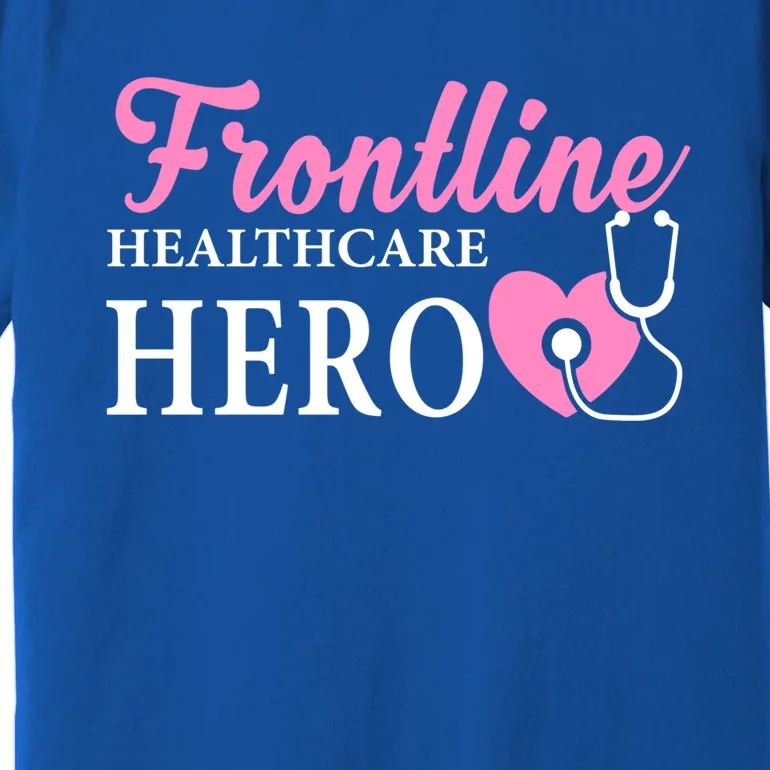 Frontline Healthcare Hero Nurse Gift Great Gift Premium T-Shirt