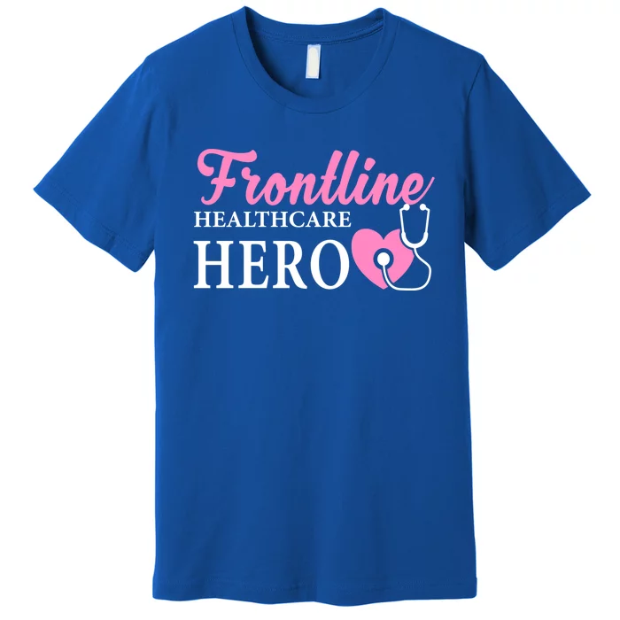 Frontline Healthcare Hero Nurse Gift Great Gift Premium T-Shirt