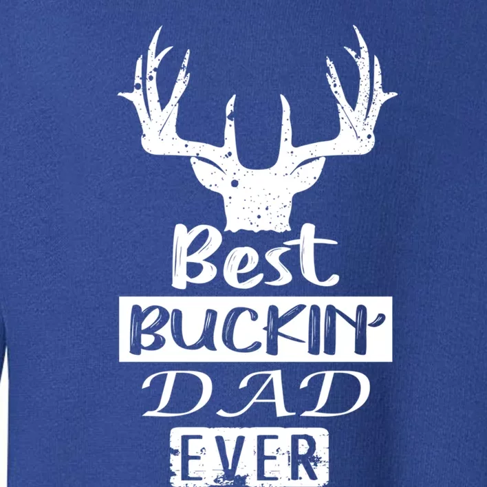 Funny Hunting Hunter Gift Best Buckin Dad Ever Gift Toddler Sweatshirt