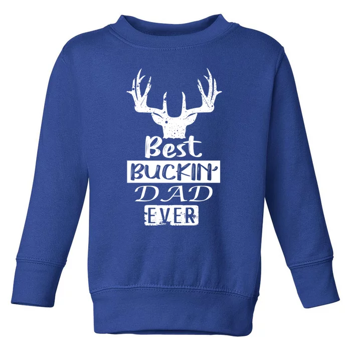 Funny Hunting Hunter Gift Best Buckin Dad Ever Gift Toddler Sweatshirt