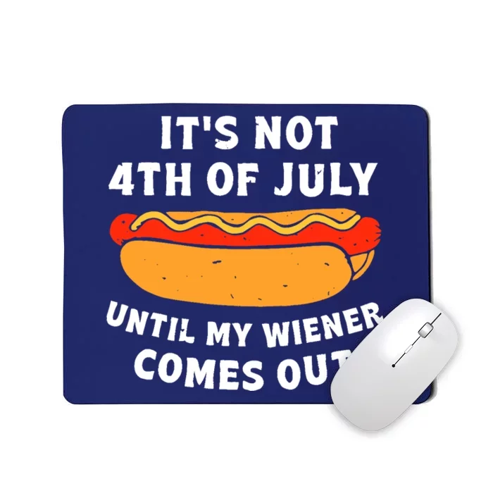 Funny Hotdog It's Not 4th of July Until My Wiener Comes Out Mousepad