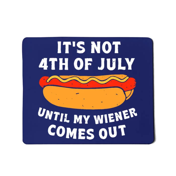 Funny Hotdog It's Not 4th of July Until My Wiener Comes Out Mousepad