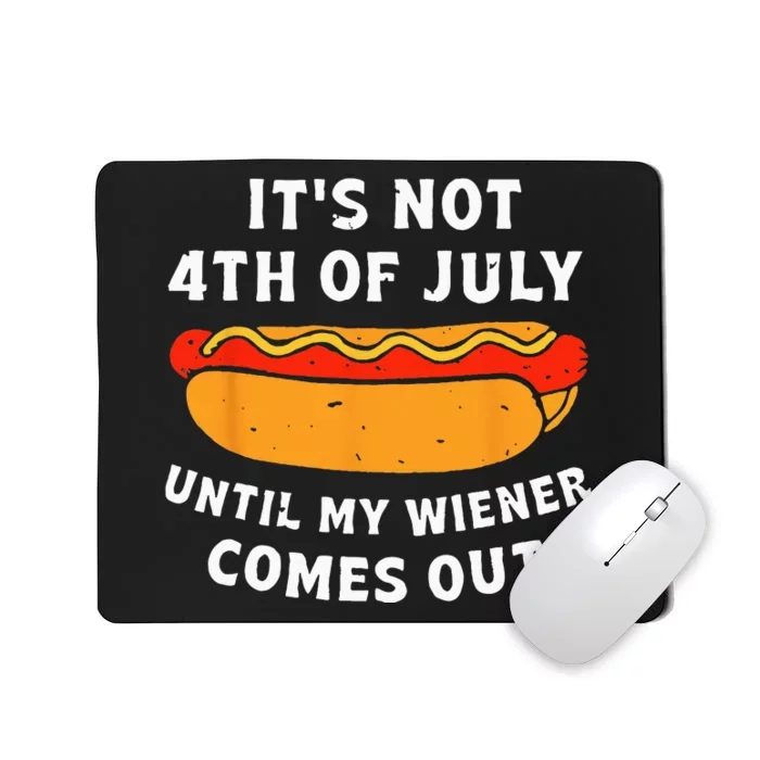 Funny Hotdog Its Not 4th Of July Until My Wiener Comes Out Mousepad