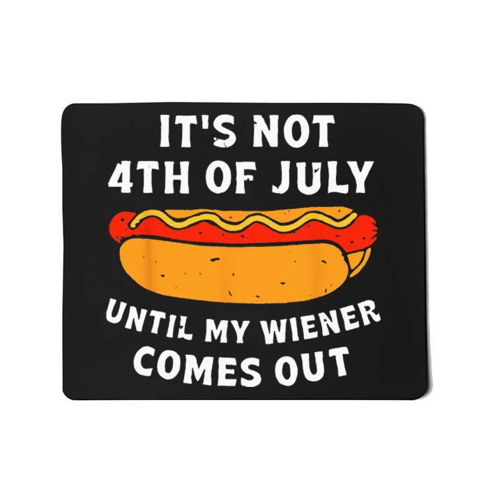 Funny Hotdog Its Not 4th Of July Until My Wiener Comes Out Mousepad