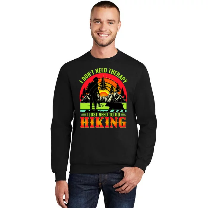 Funny Hiking I Do Not Need Therapy I Just Need To Go Hiking Tall Sweatshirt