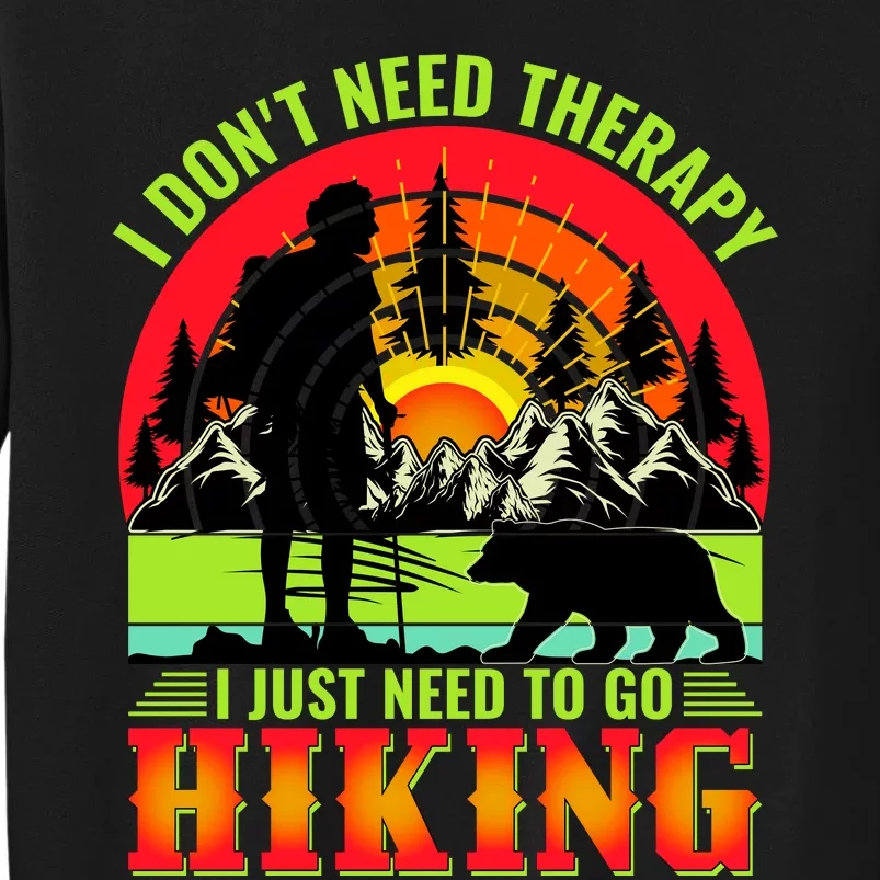 Funny Hiking I Do Not Need Therapy I Just Need To Go Hiking Tall Sweatshirt