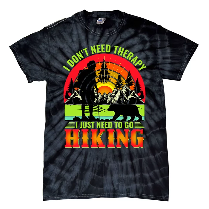 Funny Hiking I Do Not Need Therapy I Just Need To Go Hiking Tie-Dye T-Shirt