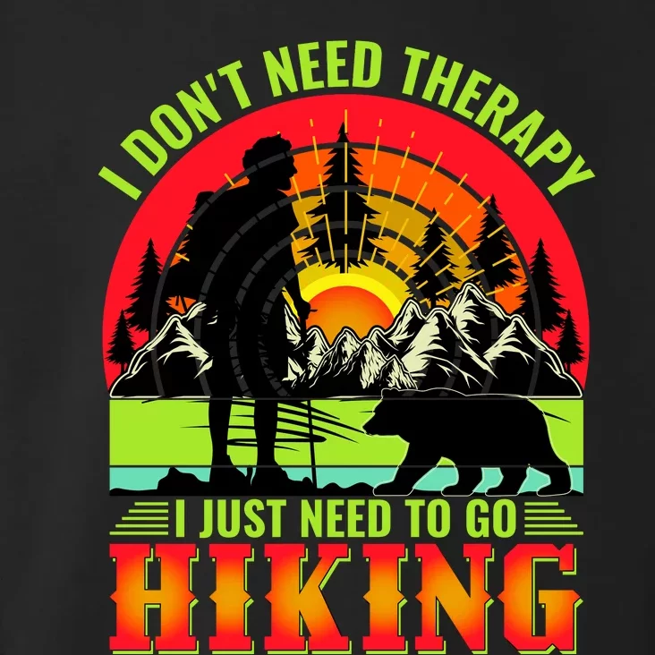 Funny Hiking I Do Not Need Therapy I Just Need To Go Hiking Toddler Hoodie