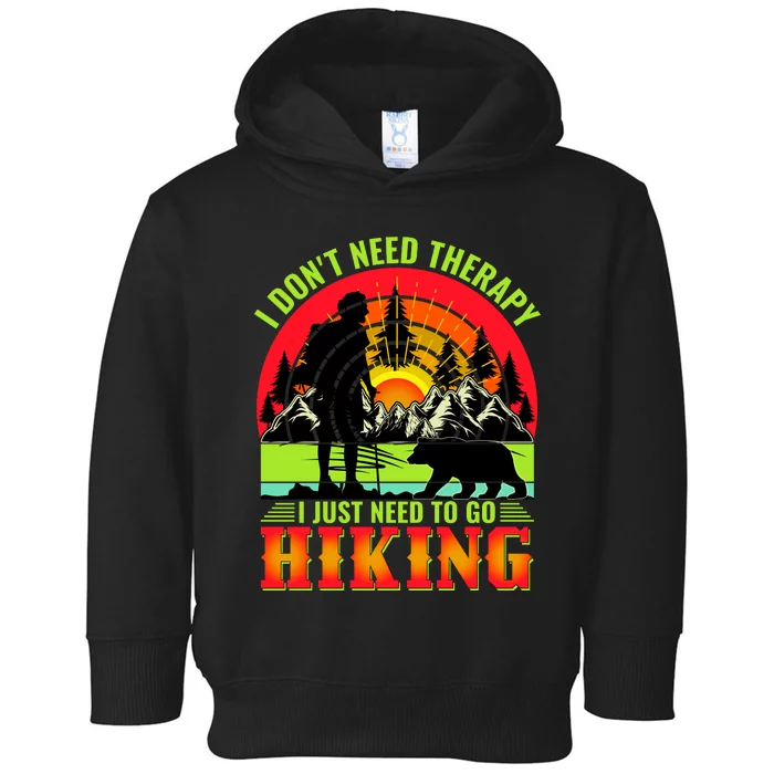 Funny Hiking I Do Not Need Therapy I Just Need To Go Hiking Toddler Hoodie