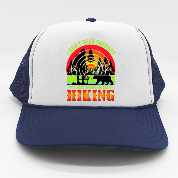 Funny Hiking I Do Not Need Therapy I Just Need To Go Hiking Trucker Hat