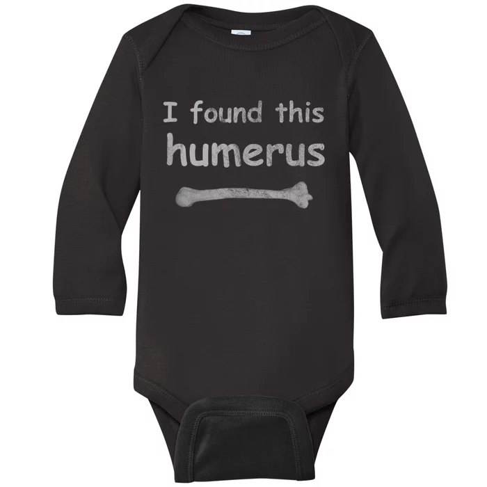 Funny Humorous I Found This Humerus Bone Baby Long Sleeve Bodysuit