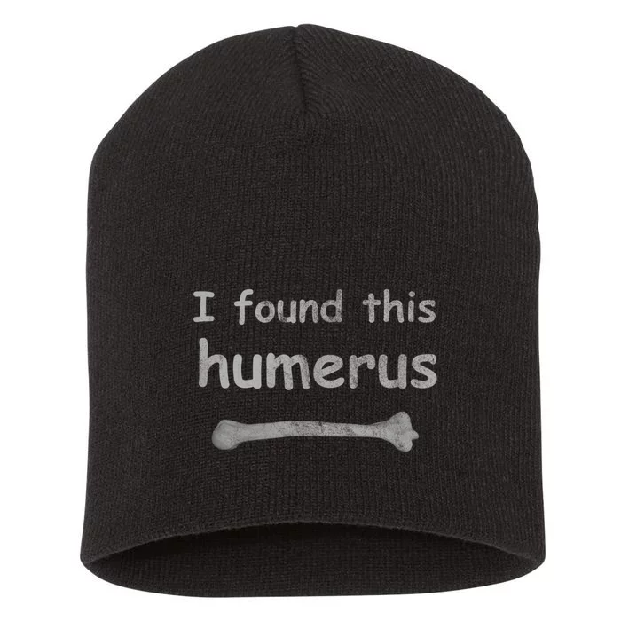 Funny Humorous I Found This Humerus Bone Short Acrylic Beanie