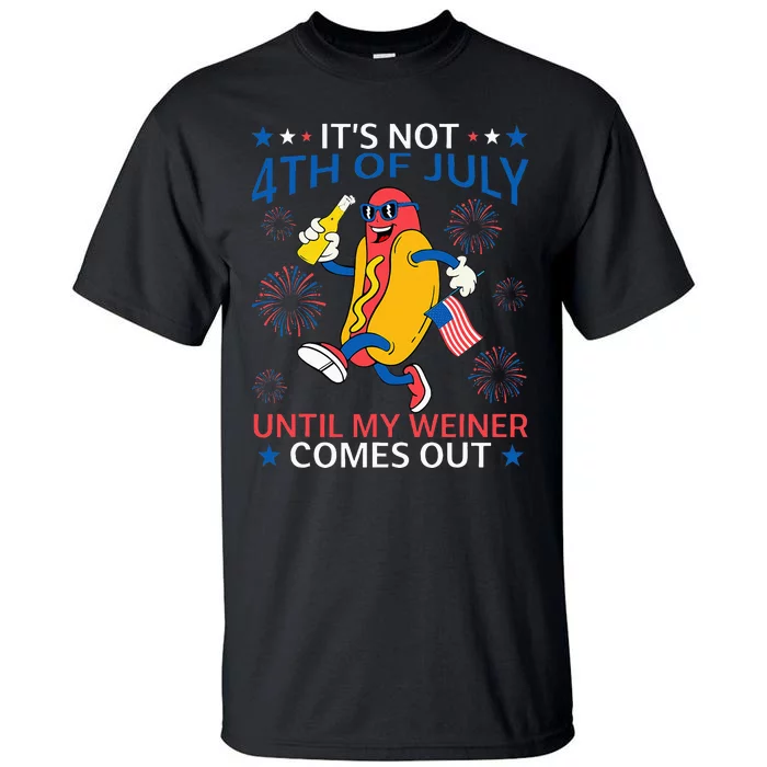 Funny Hotdog ItS Not 4th Of July Until My Wiener Comes Out Tall T-Shirt