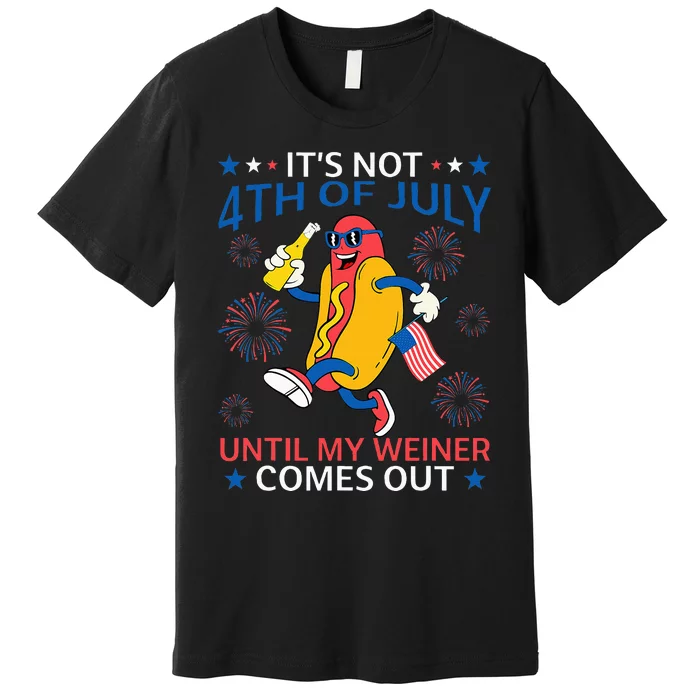 Funny Hotdog ItS Not 4th Of July Until My Wiener Comes Out Premium T-Shirt