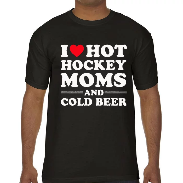 Funny Hockey I Love Hot Hockey Moms And Cold Beer Comfort Colors T-Shirt