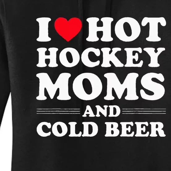 Funny Hockey I Love Hot Hockey Moms And Cold Beer Women's Pullover Hoodie