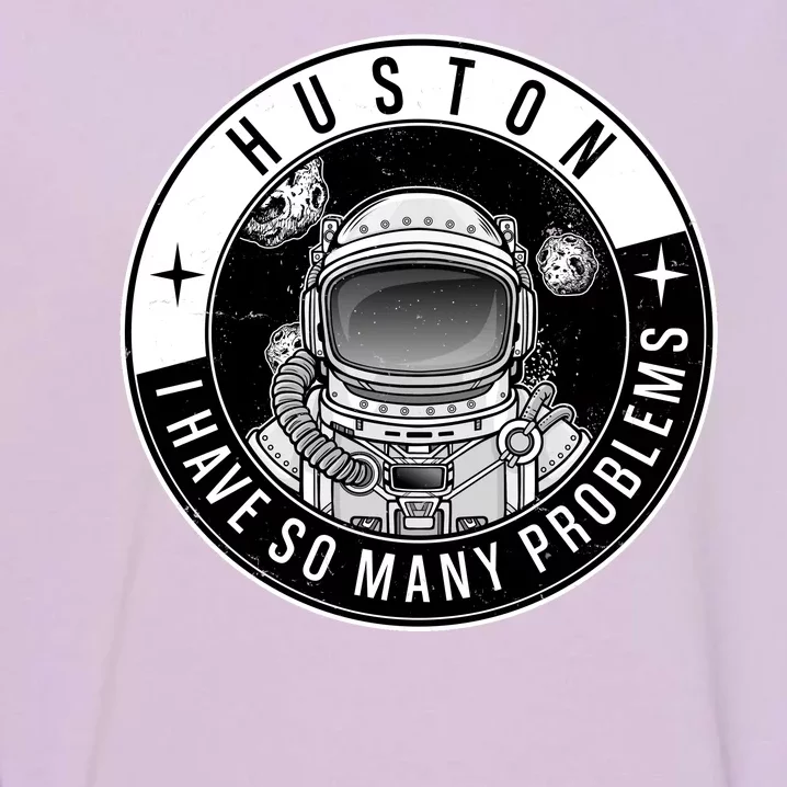 Funny Huston I Have So Many Problems Astronaut Emblem Garment-Dyed Sweatshirt