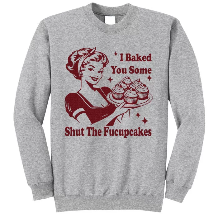 Funny Housewife I Baked You Some Shut The Fucupcakes Tall Sweatshirt