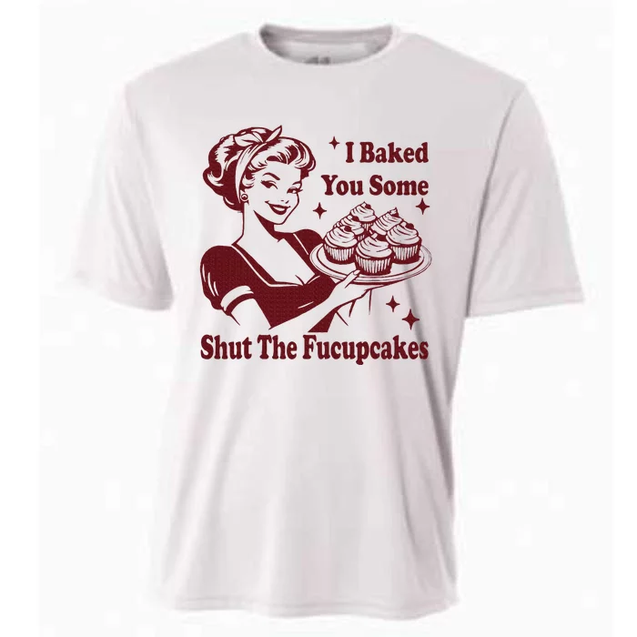 Funny Housewife I Baked You Some Shut The Fucupcakes Cooling Performance Crew T-Shirt