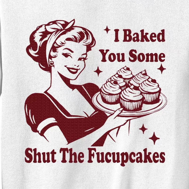 Funny Housewife I Baked You Some Shut The Fucupcakes Sweatshirt