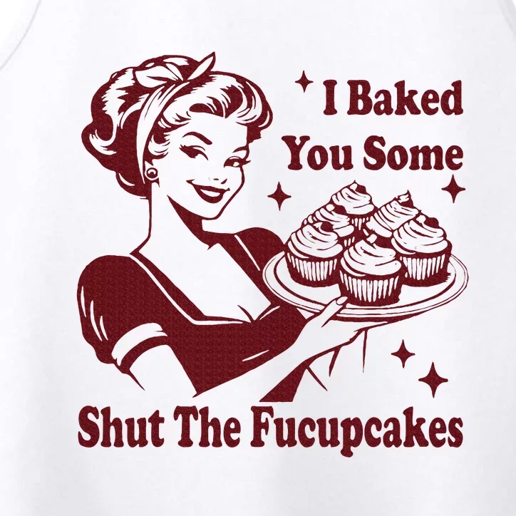 Funny Housewife I Baked You Some Shut The Fucupcakes Performance Tank