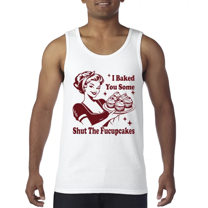 Funny Housewife I Baked You Some Shut The Fucupcakes Tank Top