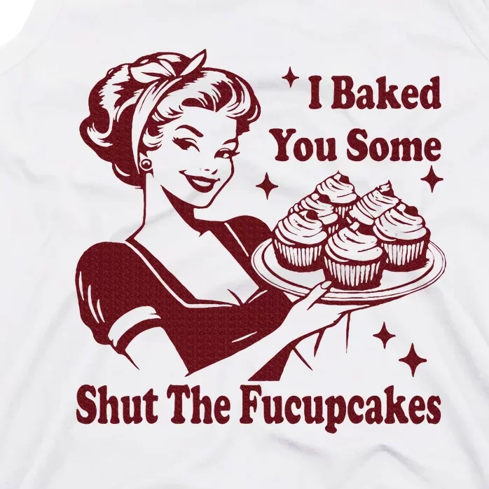 Funny Housewife I Baked You Some Shut The Fucupcakes Tank Top