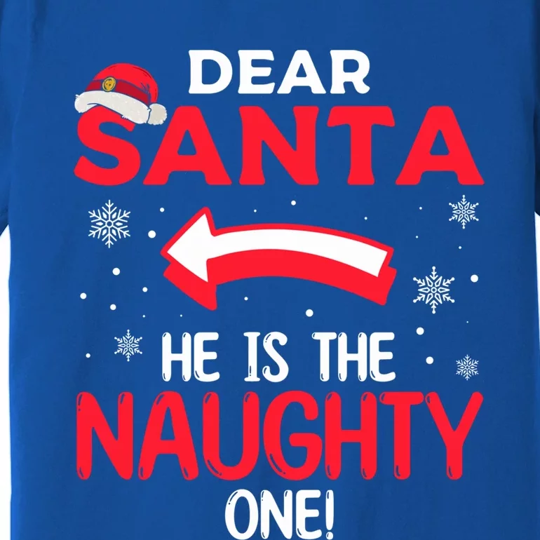 Funny He Is The Naughty One Dear Santa He Is The Naughty One Gift Premium T-Shirt