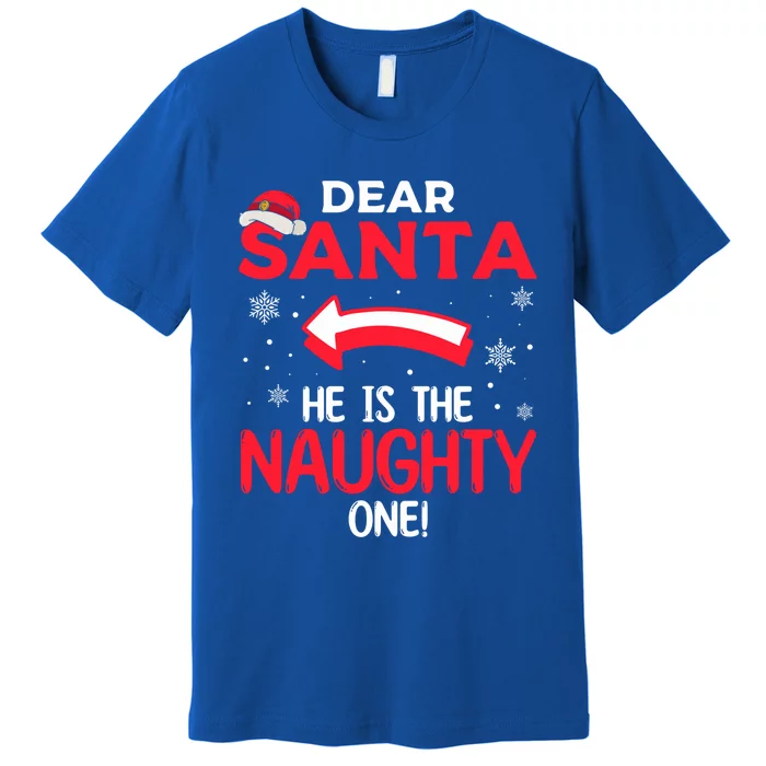 Funny He Is The Naughty One Dear Santa He Is The Naughty One Gift Premium T-Shirt