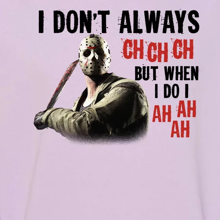 Funny Halloween I Don't Always Ch Ch Ch But When I Do I Ah Ah Ah Garment-Dyed Sweatshirt