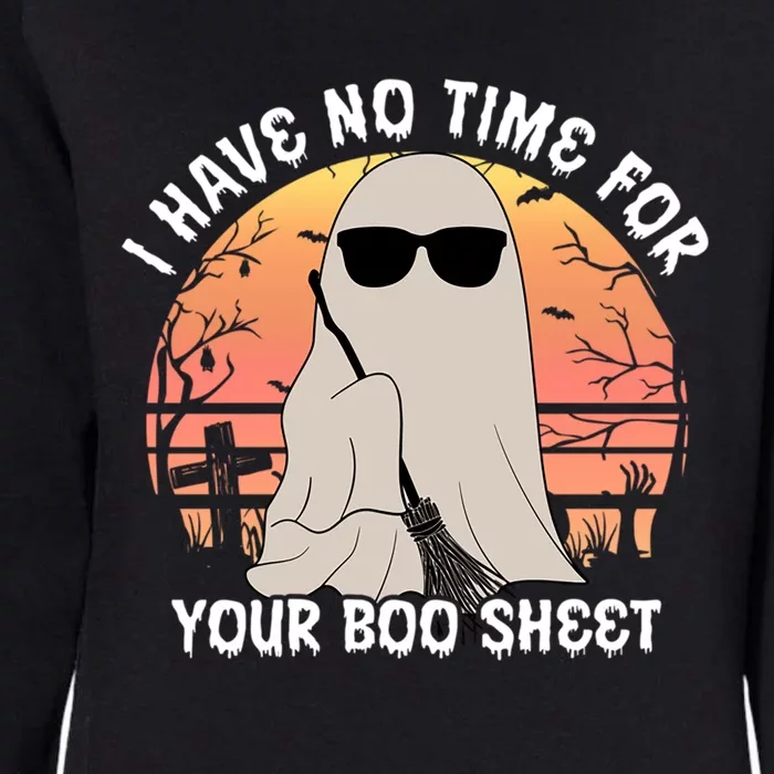 Funny Halloween I Have No Time For Your Boo Sheet Ghost Gift Womens California Wash Sweatshirt