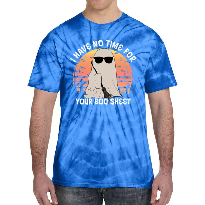 Funny Halloween I Have No Time For Your Boo Sheet Ghost Gift Tie-Dye T-Shirt