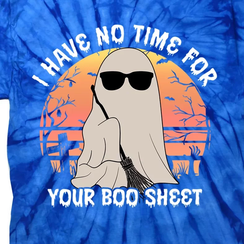 Funny Halloween I Have No Time For Your Boo Sheet Ghost Gift Tie-Dye T-Shirt