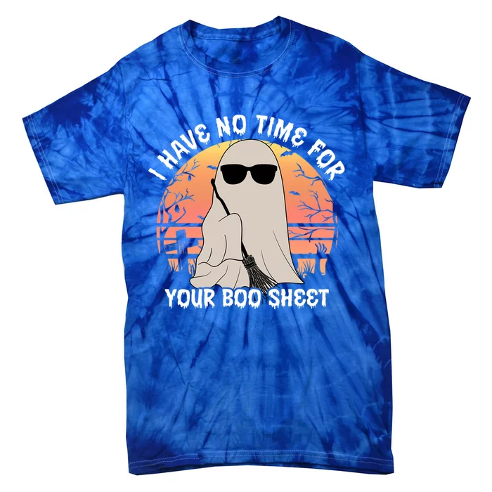 Funny Halloween I Have No Time For Your Boo Sheet Ghost Gift Tie-Dye T-Shirt